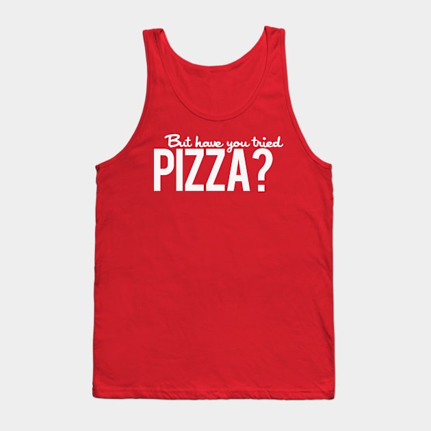 But Have You Tried Pizza? Tank Top by PopCultureShirts
